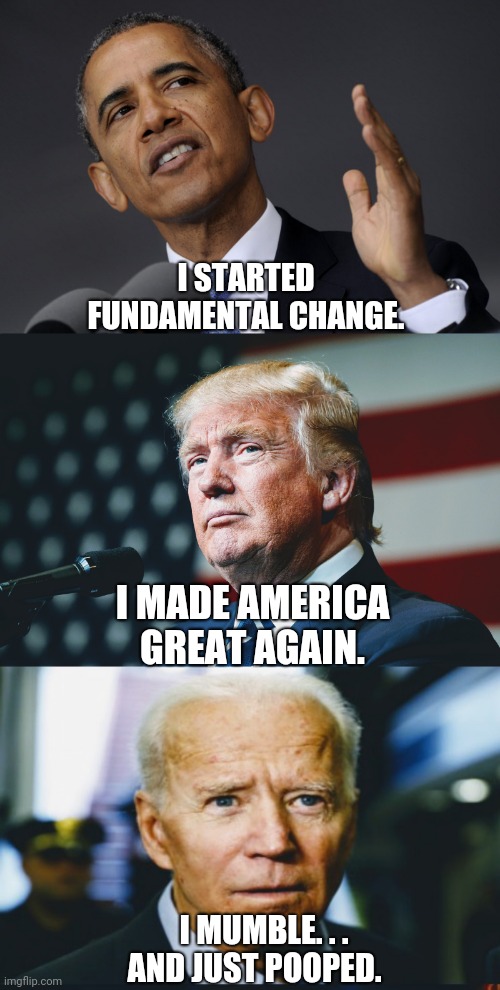 Oopsy...poopy | I STARTED FUNDAMENTAL CHANGE. I MADE AMERICA GREAT AGAIN. I MUMBLE. . . 
AND JUST POOPED. | image tagged in biden,afghanistan,harris,democrats,liberals,covid-19 | made w/ Imgflip meme maker