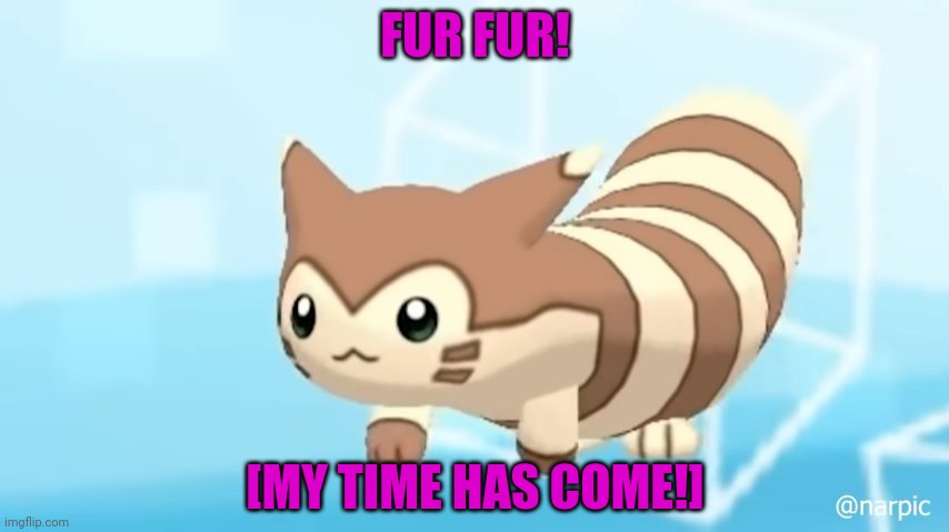 More anime | FUR FUR! [MY TIME HAS COME!] | image tagged in furret walcc,furret,pokemon,nobanned | made w/ Imgflip meme maker
