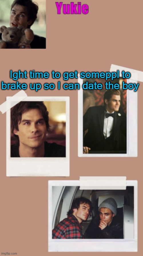 Yukie's temp | Ight time to get someppl to brake up so I can date the boy | image tagged in yukie's temp | made w/ Imgflip meme maker