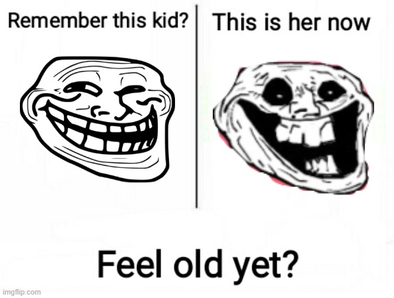 ya fell old yet man? | image tagged in feel old yet | made w/ Imgflip meme maker