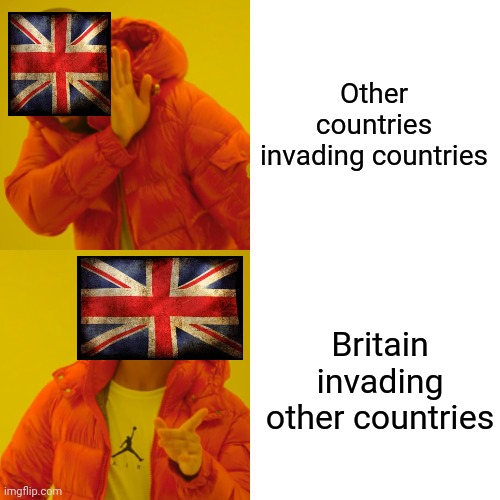 Drake Hotline Bling Meme | Other countries invading countries Britain invading other countries | image tagged in memes,drake hotline bling | made w/ Imgflip meme maker