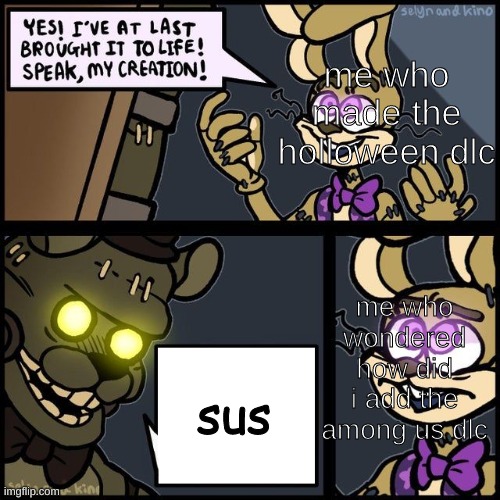 opps | me who made the holloween dlc; me who wondered how did i add the among us dlc; sus | image tagged in glitchtrap creation | made w/ Imgflip meme maker