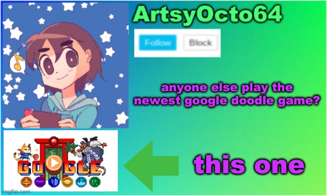 ArtsyOcto's 2nd Announcement Template | anyone else play the newest google doodle game? this one | image tagged in artsyocto's 2nd announcement template | made w/ Imgflip meme maker