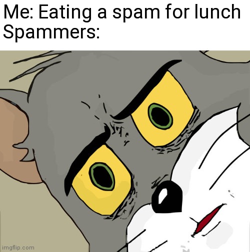 Unsettled Tom Meme | Me: Eating a spam for lunch
Spammers: | image tagged in memes,unsettled tom | made w/ Imgflip meme maker
