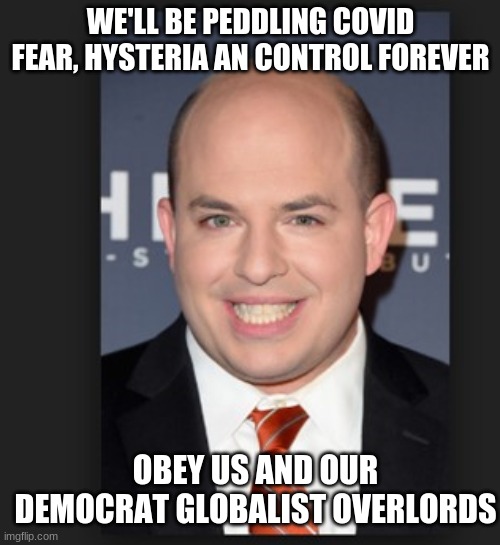 brian stelter meme 1 | WE'LL BE PEDDLING COVID FEAR, HYSTERIA AN CONTROL FOREVER OBEY US AND OUR DEMOCRAT GLOBALIST OVERLORDS | image tagged in brian stelter meme 1 | made w/ Imgflip meme maker