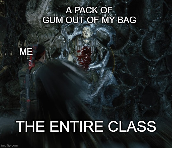 A Xeno dashing towards the player | A PACK OF GUM OUT OF MY BAG; ME; THE ENTIRE CLASS | image tagged in aliens | made w/ Imgflip meme maker