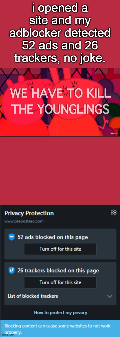 like wtf man. you that hungry for money. | i opened a site and my adblocker detected 52 ads and 26 trackers, no joke. | image tagged in we have to kill the younglings | made w/ Imgflip meme maker