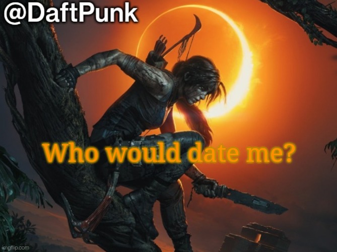Hey you little Crofty! ♥ | Who would date me? | image tagged in hey you little crofty | made w/ Imgflip meme maker