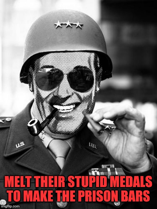 General Strangmeme | MELT THEIR STUPID MEDALS TO MAKE THE PRISON BARS | image tagged in general strangmeme | made w/ Imgflip meme maker