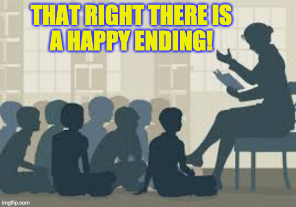 Story time liberal | THAT RIGHT THERE IS
A HAPPY ENDING! | image tagged in story time liberal | made w/ Imgflip meme maker