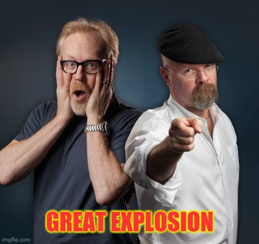 mythbusters | GREAT EXPLOSION | image tagged in mythbusters | made w/ Imgflip meme maker