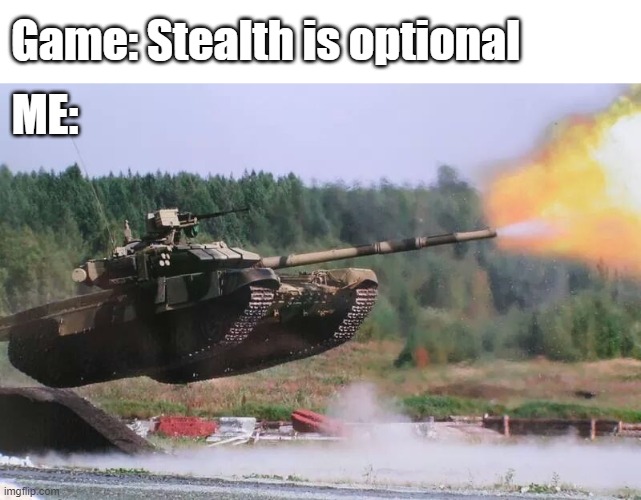 Stealth is option | Game: Stealth is optional; ME: | image tagged in fun | made w/ Imgflip meme maker