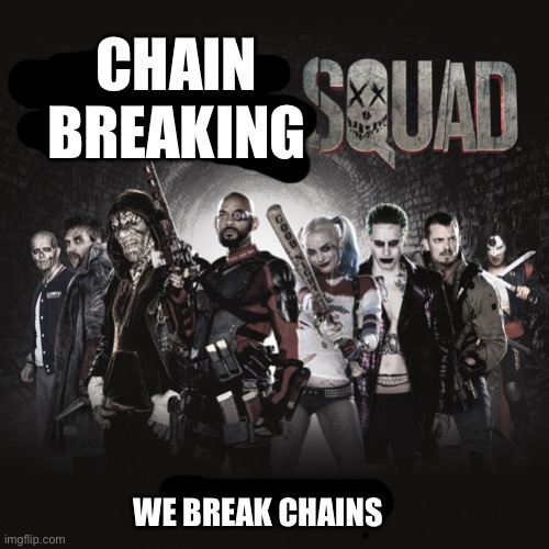 Suicide Squad | CHAIN BREAKING; WE BREAK CHAINS | image tagged in suicide squad | made w/ Imgflip meme maker
