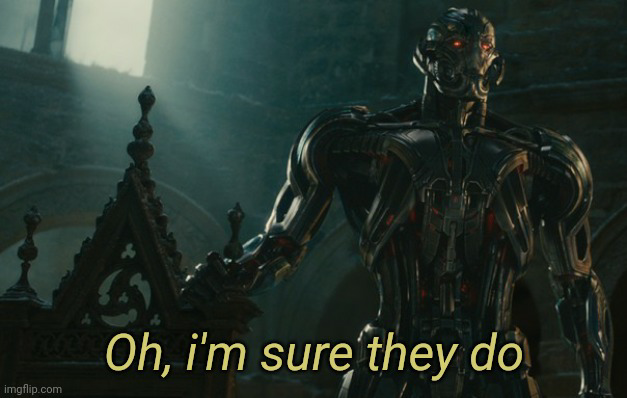 Ultron oh I'm sure they do Blank Meme Template