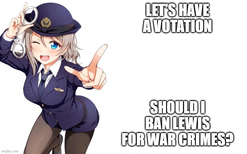 I regret this, but I think I should | LET'S HAVE A VOTATION; SHOULD I BAN LEWIS FOR WAR CRIMES? | image tagged in queenofdankness_jemy_apchief announcement | made w/ Imgflip meme maker