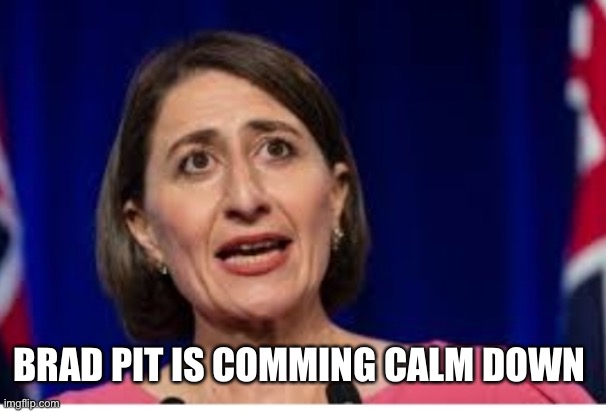 Gladys | BRAD PIT IS COMMING CALM DOWN | image tagged in gladys | made w/ Imgflip meme maker