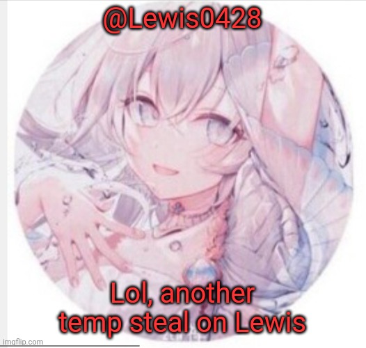 lewis0428 announcement temp 2 | @Lewis0428; Lol, another temp steal on Lewis | image tagged in lewis0428 announcement temp 2 | made w/ Imgflip meme maker