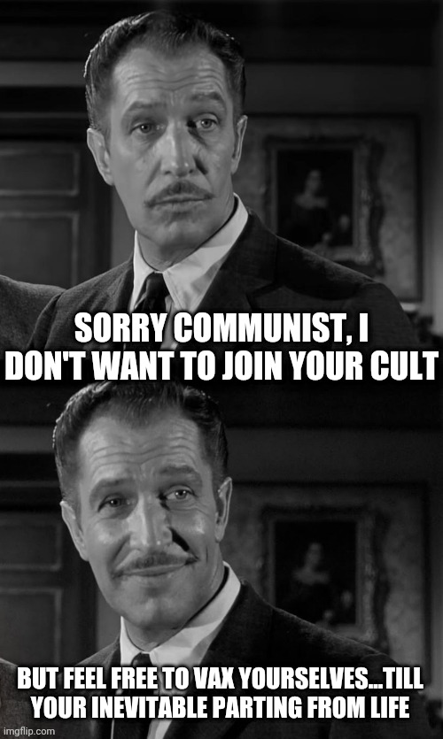 The Vax Cult | SORRY COMMUNIST, I DON'T WANT TO JOIN YOUR CULT BUT FEEL FREE TO VAX YOURSELVES...TILL YOUR INEVITABLE PARTING FROM LIFE | image tagged in vincent price,vaccine,cult,leftists,democrats | made w/ Imgflip meme maker