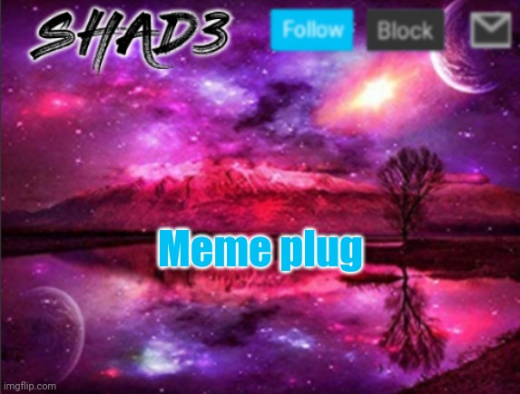 Shad3 announcement template v7 | Meme plug | image tagged in shad3 announcement template v7 | made w/ Imgflip meme maker