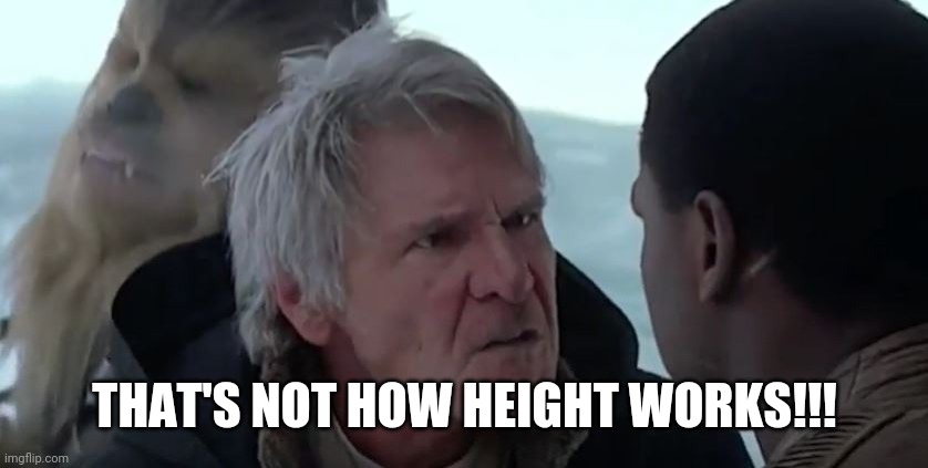 That's not how the force works  | THAT'S NOT HOW HEIGHT WORKS!!! | image tagged in that's not how the force works | made w/ Imgflip meme maker