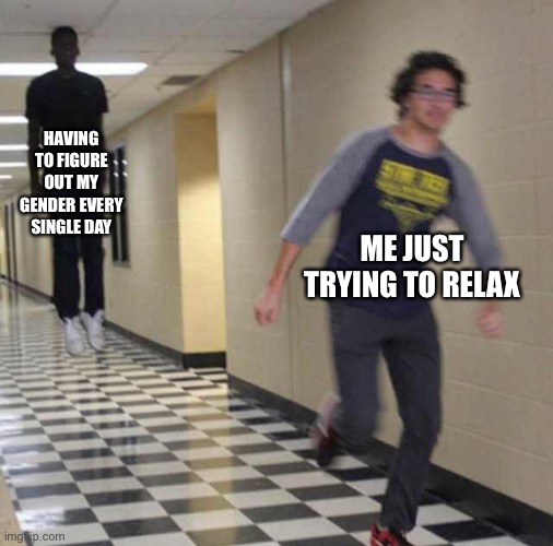 floating boy chasing running boy | HAVING TO FIGURE OUT MY GENDER EVERY SINGLE DAY ME JUST TRYING TO RELAX | image tagged in floating boy chasing running boy | made w/ Imgflip meme maker