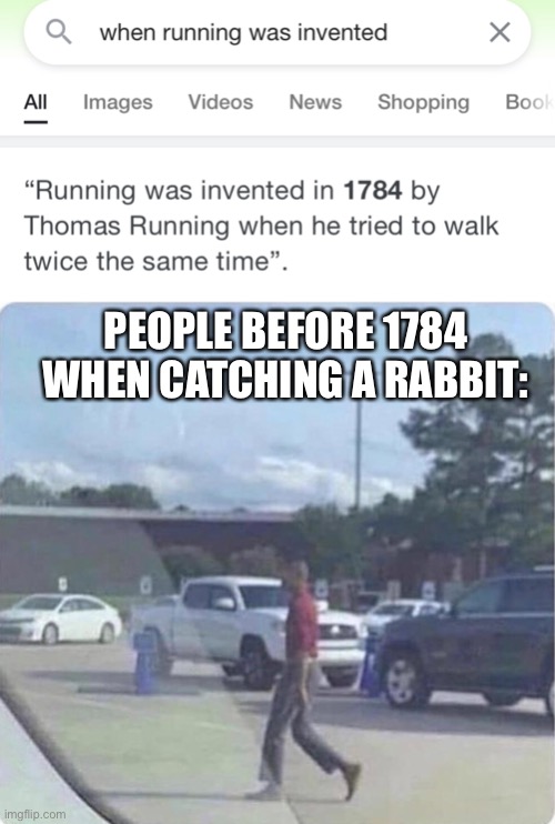 I make my own version | PEOPLE BEFORE 1784 WHEN CATCHING A RABBIT: | image tagged in funny | made w/ Imgflip meme maker
