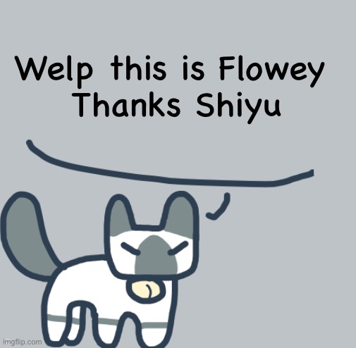 Thanks!! | Welp this is Flowey 
Thanks Shiyu; This is Flowey | image tagged in cat | made w/ Imgflip meme maker