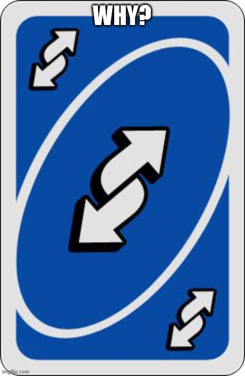 uno reverse card | WHY? | image tagged in uno reverse card | made w/ Imgflip meme maker