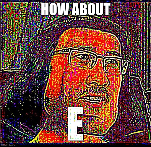 E Markiplier | HOW ABOUT | image tagged in e markiplier | made w/ Imgflip meme maker