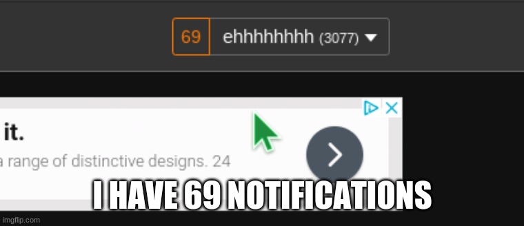 how | I HAVE 69 NOTIFICATIONS | made w/ Imgflip meme maker