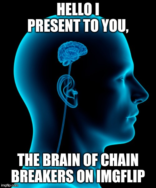 they are stupid and yes i did a couple of chain breaking but not a lot | HELLO I PRESENT TO YOU, THE BRAIN OF CHAIN BREAKERS ON IMGFLIP | image tagged in small brain | made w/ Imgflip meme maker