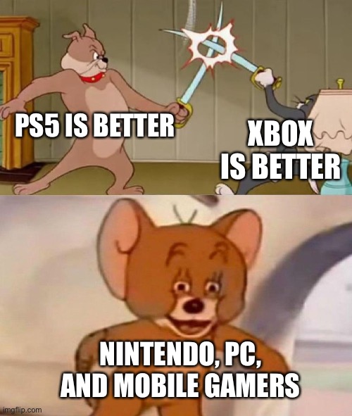 CONSOLES ARE CONSOLES!!!! | PS5 IS BETTER; XBOX IS BETTER; NINTENDO, PC, AND MOBILE GAMERS | image tagged in tom and jerry swordfight | made w/ Imgflip meme maker