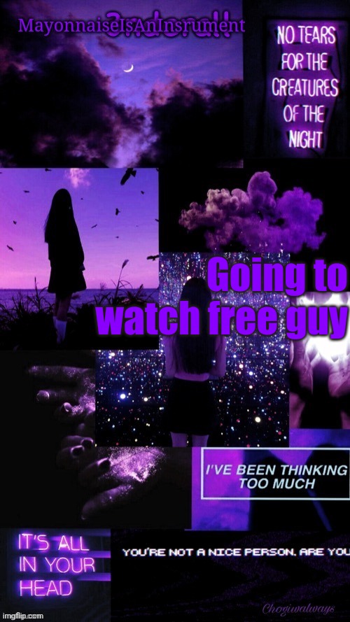 (Ty bean_child) MayonnaiseIsAnInsrument Black and purple temp | Going to watch free guy | image tagged in ty bean_child mayonnaiseisaninsrument black and purple temp | made w/ Imgflip meme maker