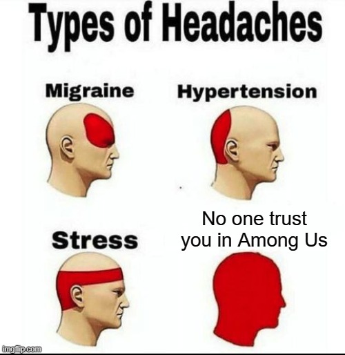 Types of Headaches meme | No one trust you in Among Us | image tagged in types of headaches meme | made w/ Imgflip meme maker