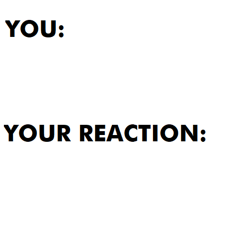 You and Your Reaction Blank Meme Template