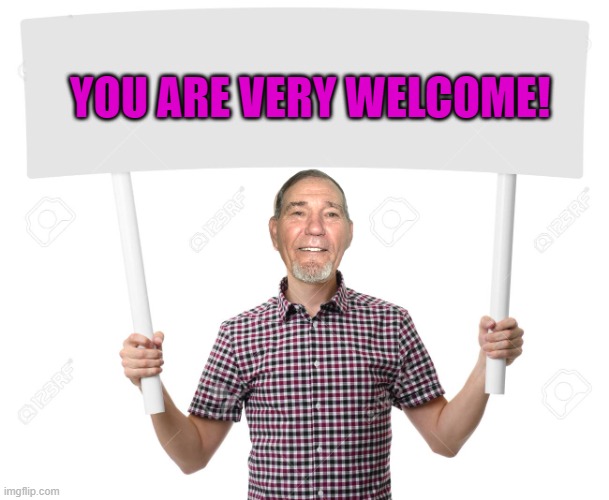 sign | YOU ARE VERY WELCOME! | image tagged in sign | made w/ Imgflip meme maker