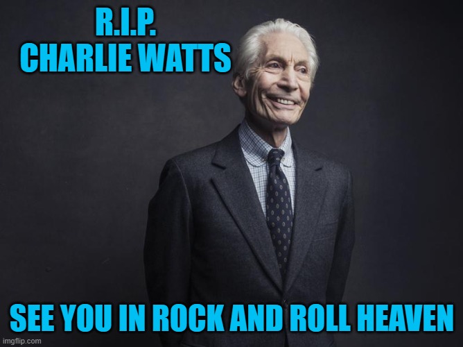 Charlie Watts | R.I.P. CHARLIE WATTS; SEE YOU IN ROCK AND ROLL HEAVEN | image tagged in charlie watts | made w/ Imgflip meme maker