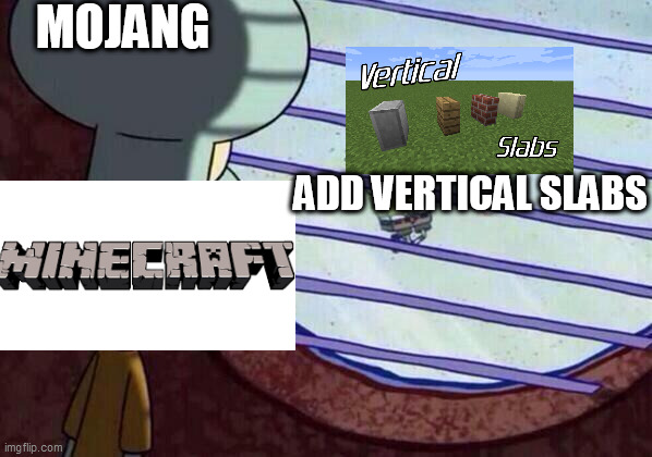 Minecraft Memes | MOJANG; ADD VERTICAL SLABS | image tagged in squidward window,memes,minecraft | made w/ Imgflip meme maker