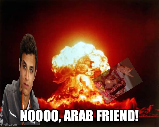 Nuclear Explosion Meme | NOOOO, ARAB FRIEND! | image tagged in memes,nuclear explosion | made w/ Imgflip meme maker