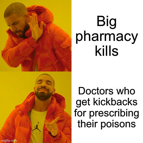 Drake Hotline Bling Meme | Big pharmacy kills Doctors who get kickbacks for prescribing their poisons | image tagged in memes,drake hotline bling | made w/ Imgflip meme maker