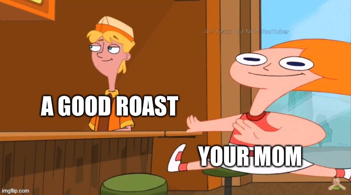 How the 8 year old mind works | A GOOD ROAST; YOUR MOM | image tagged in racist candice | made w/ Imgflip meme maker