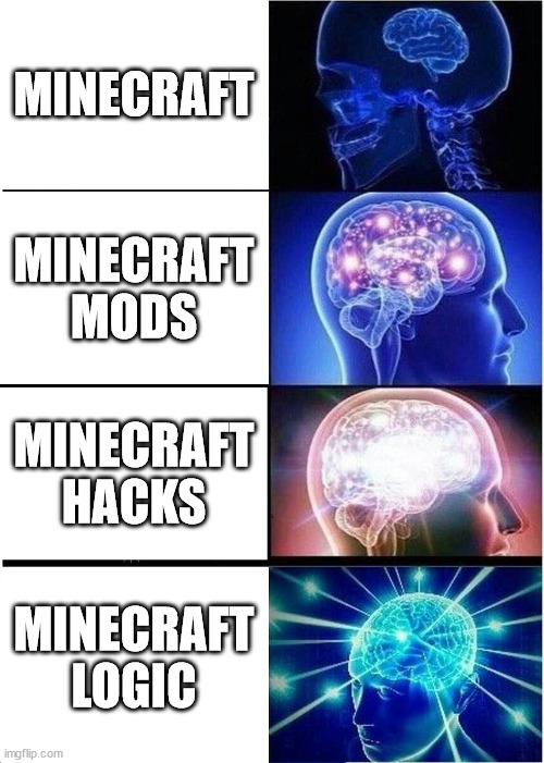 Minecraft Memes | MINECRAFT; MINECRAFT MODS; MINECRAFT HACKS; MINECRAFT LOGIC | image tagged in memes,expanding brain,funny memes,minecraft | made w/ Imgflip meme maker