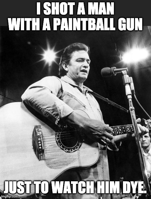 Johnny Cash | I SHOT A MAN WITH A PAINTBALL GUN; JUST TO WATCH HIM DYE. | image tagged in bad pun | made w/ Imgflip meme maker