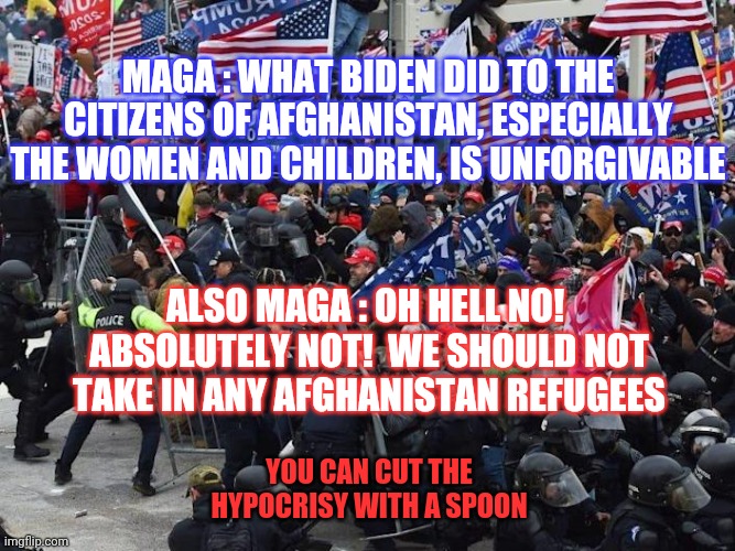 You Must Always Work On Your Personal Growth | MAGA : WHAT BIDEN DID TO THE CITIZENS OF AFGHANISTAN, ESPECIALLY THE WOMEN AND CHILDREN, IS UNFORGIVABLE; ALSO MAGA : OH HELL NO!  ABSOLUTELY NOT!  WE SHOULD NOT TAKE IN ANY AFGHANISTAN REFUGEES; YOU CAN CUT THE HYPOCRISY WITH A SPOON | image tagged in cop-killer maga right wing capitol riot january 6th,memes,maga,dumbasses,trump lies,dumb | made w/ Imgflip meme maker