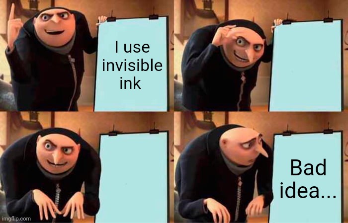 Don't do it again | I use invisible ink; Bad idea... | image tagged in memes,gru's plan | made w/ Imgflip meme maker