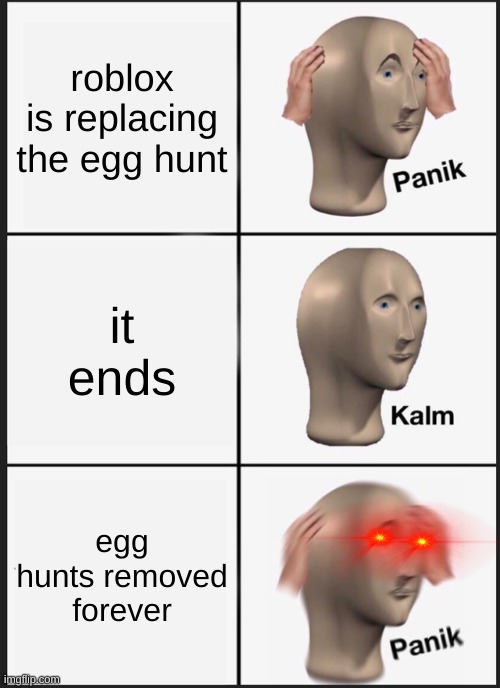 Panik Kalm Panik | roblox is replacing the egg hunt; it ends; egg hunts removed forever | image tagged in memes,panik kalm panik | made w/ Imgflip meme maker