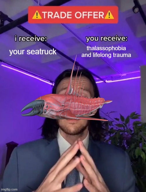Trade Offer | your seatruck; thalassophobia and lifelong trauma | image tagged in trade offer | made w/ Imgflip meme maker
