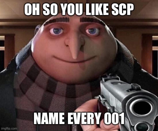 Gru Gun | OH SO YOU LIKE SCP; NAME EVERY 001 | image tagged in gru gun | made w/ Imgflip meme maker