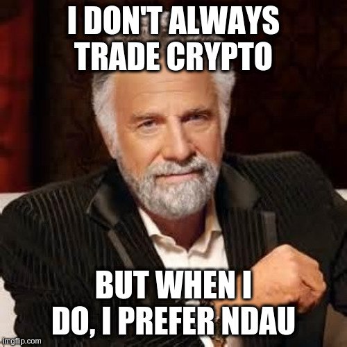 NDAU | I DON'T ALWAYS TRADE CRYPTO; BUT WHEN I DO, I PREFER NDAU | image tagged in dos equis guy awesome | made w/ Imgflip meme maker