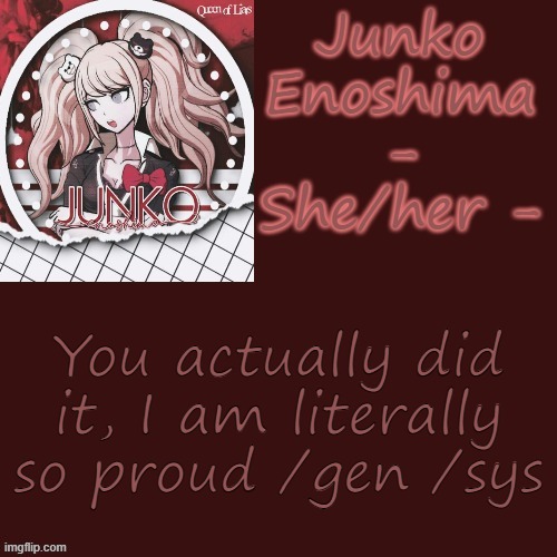 You actually did it, I am literally so proud /gen /sys | image tagged in junko | made w/ Imgflip meme maker